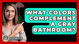 What Colors Complement A Gray Bathroom? - Style Your Decor