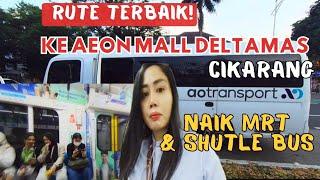 RUTE KE AEON MALL DELTAMAS CIKARANG NAIK MRT & AO TRANSPORT BUS | TURUN LANGSUNG  DEPAN PINTU MASUK