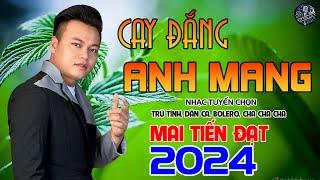 Cay Đắng Anh Mang - Mai Tiến Đạt,Phối Mới Cùng Với Giai Điệu Rumba,Bolero Hay Nhất Hôm Nay 2024.