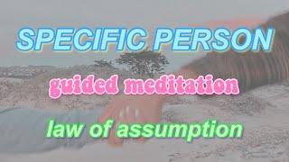 guided meditation to get your SPECIFIC PERSON | law of assumption