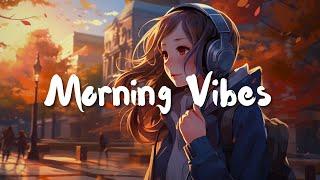 Morning Vibes  Positive Feelings and Energy ~ Morning songs for a positive day