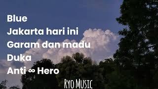 My Playlist: Blue, Jakarta hari ini,garam dan madu,Duka,Anti∞Hero