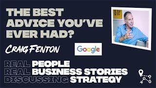 The best advice you've ever had? Craig Fenton, Director, Strategy & Operations at Google