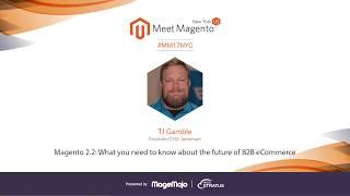 Magento 2.2: The Future of B2B eCommerce | TJ Gamble | Meet Magento New York