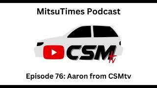 MitsuTimes Podcast Episode 76: Aaron from CSMtv