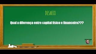 Desafio - Qual a diferença entre capital físico e financeiro?