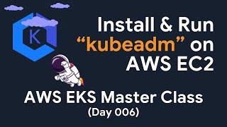 Installing Kubernetes on AWS EC2 Instance using Kubeadm under 10 mins | EKS Masterclass with Demos