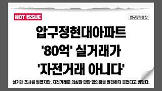 압구정 현대아파트 '80억' 실거래가 '자전거래 아니다' - 압구정부동산