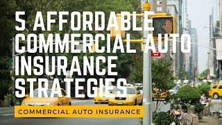 5 Affordable Commercial Auto Insurance Strategies