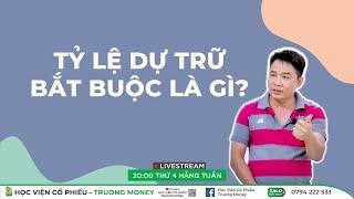 TỶ LỆ DỰ TRỮ BẮT BUỘC LÀ GÌ?