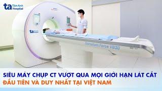 Siêu máy chụp CT SOMATOM Force VB30 hiện đại hiện nay | BVĐK Tâm Anh