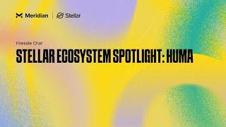 Stellar Ecosystem Spotlight: Huma | Meridian 2024