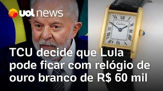 Lula pode ficar com relógio de ouro branco de R$ 60 mil, decide TCU