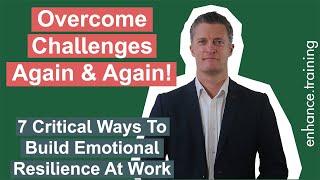 7 Reasons to Build Emotional Resilience at Work plus 7 Ways to do it