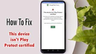 How to fix “This device isn't Play Protect certified”