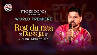 Rog Da Naa Dass Ja | Sukhjinder Yamla | PTC Studio | PTC Records | Latest Punjabi Song 2018