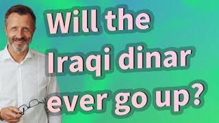 Will the Iraqi dinar ever go up?