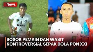 Sosok Pemain dan Wasit Kontroversial Sepak Bola PON XXI