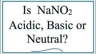 Is NaNO2 acidic, basic, or neutral (dissolved in water)?