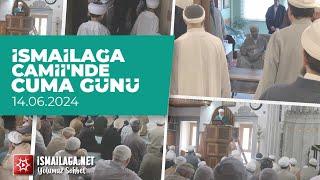 İsmailağa Camii'nde Cuma Günü 14.06.2024  @ismailaganet