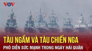 Tàu ngầm và tàu chiến Nga rầm rộ phô diễn sức mạnh trong Ngày Hải quân | Báo Điện tử VOV