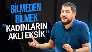 Bilmeden Bilmek || ''Kadınların Aklı Eksik''