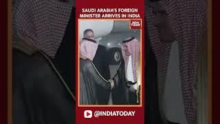 Strengthening Ties: Saudi Foreign Minister Faisal bin Farhan Al Saud Arrives in India | India Today