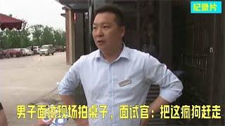 男子应聘跟面试官起争执，上来就怒拍桌子，面试官：把这疯狗赶走