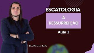 ESCATOLOGIA: A Ressurreição I Conferência 3