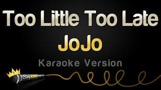 JoJo - Too Little, Too Late (Karaoke Version)