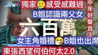 獨家東張西望吳先生河馬咸伯2.0 女主角父親是B姐及Gaga認識的朋友女主角結婚也邀請B姐出席希望他們能早日和好(片尾41分)中年好聲音️歌手正能量茶餘飯後-B姐BTV+Gaga覓食女神