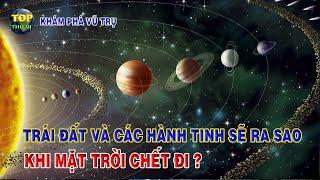 Trái đất và các hành tinh sẽ ra sao khi Mặt trời tắt? | Khoa học vũ trụ - Top thú vị |