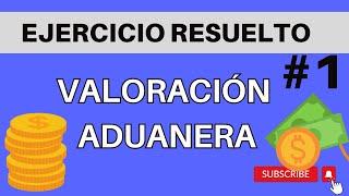 Ejercicio resuelto #1 VALORACION DE MERCANCIAS, Valor en Aduanas