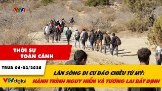 Thời sự toàn cảnh trưa 6/3:Làn sóng di cư đảo chiều từ Mỹ:Hành trình nguy hiểm và tương lai bất định