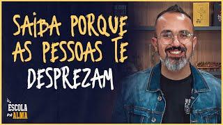 SAIBA PORQUE AS PESSOAS TE DESPREZAM - #12 | ESCOLA DA ALMA