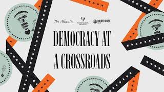 Democracy at a Crossroads  | The Atlantic, Clark Atlanta University, and Morehouse College