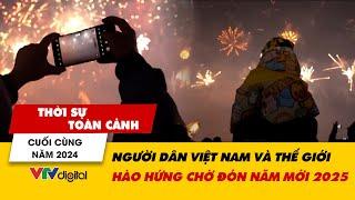 Thời sự toàn cảnh tối 31/12: Người dân Việt Nam và thế giới hào hứng chờ đón năm mới 2025 | VTV24