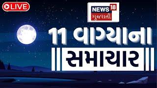 11 PM Gujarati News LIVE | 11 વાગ્યાના સૌથી મોટા સમાચાર | Gujarati Samachar | News18 Gujarati