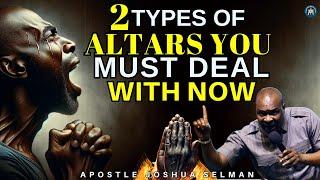 2 TYPES OF ALTARS YOU MUST DEAL WITH NOW| APOSTLE JOSHUA SELMAN