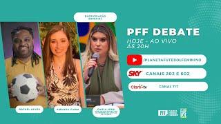 PFF DEBATE: NOVIDADE NO CANAL NOSSO FUTEBOL, SELEÇÃO BRASILEIRA E JOGO DE VIDA OU MORTE E MUITO MAIS