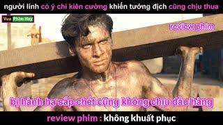 Thanh niên Cứng hơn Đá khiến Tướng địch cũng chịu Thua - review phim Không Khuất Phục