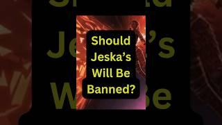 MTG:Should Jeska’s Will He Banned?