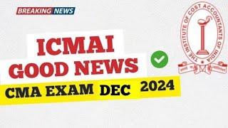 ICMAI Good  News || CMA Exam Dec 2024