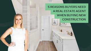 5 Reasons Buyers Need a Real Estate Agent When Buying New Construction