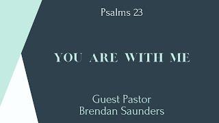 09/25/2022 - Guest Pastor Brendan Saunders - Psalms 23 - "You Are With Me"