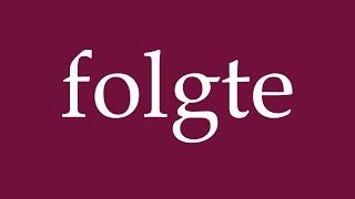 How to Pronounce ''folgte'' (followed) Correctly in German