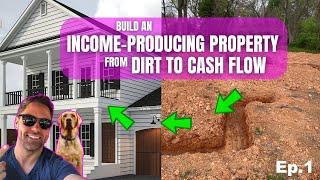 How to Build an Incoming Producing Property from Dirt to Cash Flow
