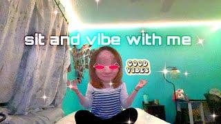 Sit and Vibe With Me!