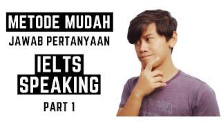 Metode Mudah Menjawab Part 1 dalam IELTS Speaking Test