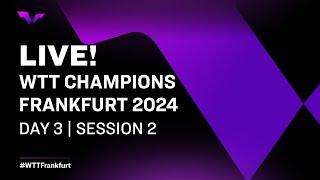 LIVE! | WTT Champions Frankfurt 2024 | Day 3 | Session 2